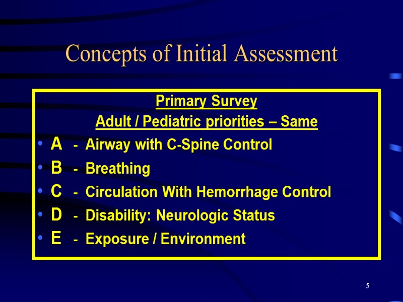 5 Concepts of Initial Assessment Primary Survey Adult / Pediatric priorities – Same A